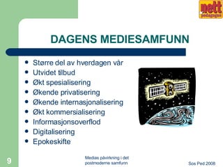 DAGENS MEDIESAMFUNN Større del av hverdagen vår Utvidet tilbud Økt spesialisering Økende privatisering Økende internasjonalisering Økt kommersialisering Informasjonsoverflod Digitalisering  Epokeskifte 