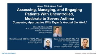 How I Think, How I Treat—Assessing, Managing, and Engaging Patients With Uncontrolled, Moderate to Severe Asthma: Comparing Approaches With Experts Around the World
