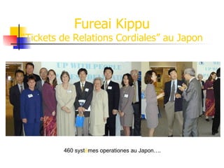 Fureai Kippu “Tickets de Relations Cordiales” au Japon 460 syst è mes operationes au Japon…. 