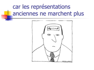 car les représentations anciennes ne marchent plus 