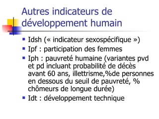 Autres indicateurs de développement humain <ul><li>Idsh (« indicateur sexospécifique ») </li></ul><ul><li>Ipf : participat...