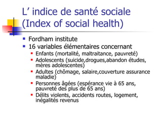 L’ indice de santé sociale (Index of social health) <ul><li>Fordham institute </li></ul><ul><li>16 variables élémentaires ...