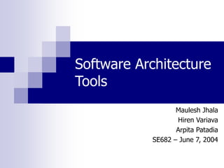 Software Architecture
Tools
Maulesh Jhala
Hiren Variava
Arpita Patadia
SE682 – June 7, 2004
 