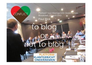 Platform voor Klantgericht Ondernemen,
                      Breukelen, 23 april 2012
                      Paul Blok


                     to blog
                        or
                   not to blog
PVKO, 23/04/2012                                      paulblok
 