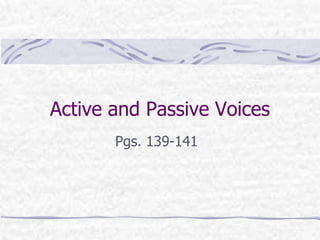 Active and Passive Voices
Pgs. 139-141
 