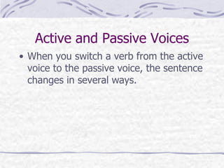 Active and Passive Voices
• When you switch a verb from the active
voice to the passive voice, the sentence
changes in several ways.
 