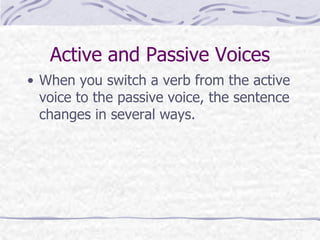 Active and Passive Voices
• When you switch a verb from the active
voice to the passive voice, the sentence
changes in sev...