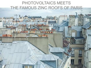 PHOTOVOLTAICS MEETS
THE FAMOUS ZINC ROOFS OF PARIS

 