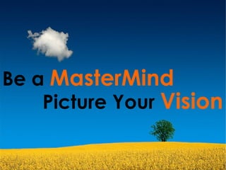 Picture Your  Vision Be a  MasterMind 