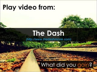 Play video from: The Dash (http://www.thedashmovie.com) What did you  gain ? 