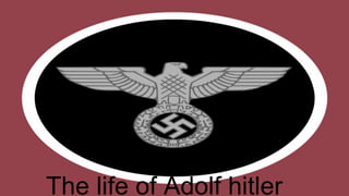 The life of Adolf hitler
 