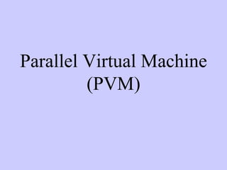 Parallel Virtual Machine (PVM) 