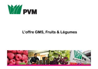 L’offre GMS,L’offre GMS,L’offre GMS,L’offre GMS, Fruits & LégumesFruits & LégumesFruits & LégumesFruits & Légumes
 
