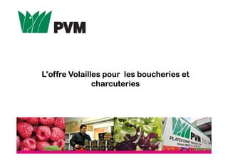 L’offreL’offreL’offreL’offre VolaillesVolaillesVolaillesVolailles pour les boucheries etpour les boucheries etpour les boucheries etpour les boucheries et
charcuteriescharcuteriescharcuteriescharcuteries
 