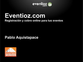 Eventioz.com
Registración y cobro online para tus eventos




Pablo Aquistapace
 