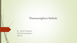 Pharmacovigilance Methods
By: Saroja P. Adepawar
SUB: Pharmacovigilance
UNIT: III
 
