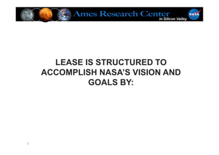 LEASE IS STRUCTURED TO
ACCOMPLISH NASA’S VISION AND
GOALS BY:
3
 