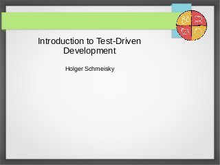 Introduction to Test-Driven
Development
Holger Schmeisky
 