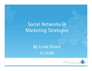 Social Networks in
Marketing Strategies


   By Linda Girard
       4.15.09
                       TM
 