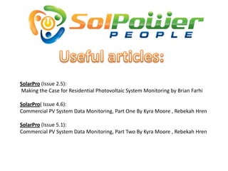 SolarPro (Issue 2.5):
Making the Case for Residential Photovoltaic System Monitoring by Brian Farhi

SolarPro( Issue 4.6):
Commercial PV System Data Monitoring, Part One By Kyra Moore , Rebekah Hren

SolarPro (Issue 5.1):
Commercial PV System Data Monitoring, Part Two By Kyra Moore , Rebekah Hren
 