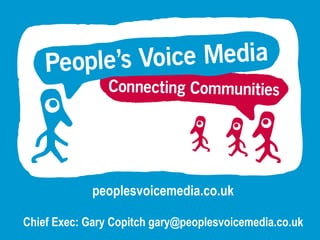 peoplesvoicemedia.co.uk Chief Exec: Gary Copitch gary@peoplesvoicemedia.co.uk 