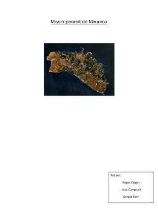 Missió ponent de Menorca
Fet per:
Roger Vargas
Lluíc Camprubí
Gerard Roch
 