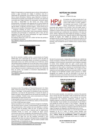 Médio, foi organizado um campeonato para os alunos interessados em praticar o jogo controlado por relógio. O professor Jonas foi o organizador do campeonato, que aconteceu no dia 5 de novembro e teve os alunos Richardson, Hotiene, Layza, Weverton e Vinicius se enfrentando em partidas com duração de 12 minutos, com cada lance controlado pelo relógio (software de computador), vencendo aquele que desse o Xeque-Mate ou não tivesse seu tempo zerado primeiramente. A vencedora, pela segunda vez foi a aluna Hotiene da 2ª série do turno vespertino, cujo prêmio foi a medalha de ouro e um jogo de Xadrez. O segundo e terceiros lugares – alunos Vinicius da 1ª série do turno matutino e Richardson da 1ª série do turno vespertino – receberam medalhas de prata e bronze e revistas científicas (Scientific American e Ciência Hoje). Todos os participantes receberam chocolates pela participação no campeonato, além, é claro, de mais experiência no jogo para futura participação nos Jogos Estudantis (JERN’S). Parabéns aos participantes. 
No endereço abaixo tem o post com o álbum de fotos das partidas e premiação dos vencedores. 
http://jfgf2011.blogspot.com.br/2014/11/final-do-projeto-xadrez- 2014.html 
ENCERRAMENTO DO PROJETO ASTRO 
Dia 05 de novembro também ocorreu o encerramento do Projeto ASTRO 2014, com a observação do céu noturno a partir do pátio da escola, utilizando um telescópio refletor, um refrator e um binóculo. A observação iniciou-se às 19:30, encerrando-se às 21:00 horas, tendo sido possível observar detalhes da Lua em fase cheia, como as crateras lunares. A observação contou com as turmas noturnas acompanhadas dos respectivos professores, funcionários da escola e alunos de outros turnos. Abaixo se encontra o endereço para um post com o álbum de fotos do evento, que também se encontram disponibilizadas no Facebook da escola. 
http://jfgf2011.blogspot.com.br/2014/11/encerramento-do-projeto- astro-2014.html 
1ª FEIRA DE CIÊNCIAS 
Aconteceu no dia 17 de outubro a 1ª Feira de Ciências da E.E. Dr. Pedro Velho. A feira que ocorreu um dia após a data em que se comemora a Ciência e Tecnologia – 16 de outubro, foi dividido em salas, com temas pertinentes, num total de 39 experimentos. O evento foi aberto ao público em geral, tendo recebido alunos de escolas do município e de outras localidades. Também serviu como encerramento do Projeto Apresentador de Experimentos 2014. 
A apresentação ocorreu durante os turnos da tarde e noite, iniciando- se às 13:30 e encerrando-se às 21:00 horas, tendo um intervalo entre às 17:00 e 19:00 horas para o jantar. 
Apesar do problema com os ônibus escolares de algumas localidades, que não foram buscar os alunos, comprometendo a apresentação de alguns experimentos, a feira cumpriu com seus objetivos e a escola e os alunos estão de parabéns. Além do mais, se ganhou um farto material para as aulas de Física e Química, pois os experimentos montados ficarão na escola, com exceção de alguns poucos instrumentos que foram conseguidos sob empréstimo para a mostra. 
Para os que quiserem saber mais sobre a Feira, nos links abaixo estão disponíveis um vídeo com seis dos trabalhos mostrados e uma apresentação de slides com todos os 39 experimentos, acompanhados de fotos e um resumo explicativo. Fotos do evento também estão disponibilizados no Facebook da escola. 
http://youtu.be/Ks7n4jSklC0?list=UUWfH1vydSVHAeZc2kP_PIGw 
http://pt.slideshare.net/Jonasblog/feira-de-cincias-2014 
NOTÍCIAS DA CIDADE 
HPV 
Mylena S. – 2ª série E.M. vesp. 
As meninas com idade variando dos 9 aos treze anos, que ainda não tomaram a vacina contra o HPV, devem ir ao PSF, unidade 1, do município, para tomá-la. O HPV é uma doença sexualmente transmissível (DST), provocada pelo papiloma vírus humano. Esse vírus pode causar o câncer de colo de útero, o terceiro tipo de tumor mais comum em mulheres e o quarto câncer que mais mata brasileiras. O Ministério da Saúde recomenda que a adolescente seja submetida a três doses da vacina, sendo a segunda seis meses depois da primeira, e a terceira, cinco anos após a primeira dose. Segundo dados da OMS (Organização Mundial da Saúde), 291 milhões de mulheres no mundo são portadoras do HPV, sendo que 32% estão infectadas pelos tipos 16, 18 ou ambos, responsáveis por 70% dos casos de câncer de colo de útero. Portanto, não há dúvida de que as mulheres são as maiores vítimas dessa DST. 
7 DE SETEMBRO 
Rayane – 2ª série E.M. vesp. 
No dia 6 foi comemorado a independência do Brasil com o desfile das escolas municipais e estaduais do município. A Escola Dr. Pedro Velho prestigiou o Ariano Suassuna e apresentou vários trabalhos realizados na escola. Como novidade neste ano, após a escola passar pelo palanque das autoridades, foi lançado um foguete de garrafa pet com um rabicho com fitas verdes e amarelas em comemoração à data. O lançamento foi realizado pelo aluno Rafael, da 2ª série do turno vespertino do Ensino Médio, pertencente ao projeto ASTRO. A equipe de redação do PV NOTÍCIAS também esteve presente no desfile, divulgando seu trabalho em prol da informação e da leitura. No Facebook da escola se encontram fotos do evento e um filme de curta duração mostrando alguns projetos momentos antes do desfile. 
FEIRA DE CULTURA DE CUITÉ 
Rayane – 2ª série E.M. vesp. 
Dia 31 de outubro passado, uma sexta-feira, a escola se fez presente com os alunos do turno da manhã e tarde na Semana de Cultura de Cuité e, no dia anterior, quinta-feira, o turno noturno. Lá, as turmas, acompanhadas dos respectivos professores, puderam visitar os trabalhos expostos nas salas da Escola Municipal Pres. Castelo Branco e São Sebastião. Houve também uma apresentação de uma fábula e uma paródia da música do Lairton e seus Teclados – Morango do Nordeste – durante a visita do turno vespertino. Na exposição haviam trabalhos sobre a arte rupestre, os avanços no decorrer dos tempos da Língua Portuguesa, da Geografia e da Matemática entre outros. 
A XII Semana de Cultura de Cuité iniciou-se no dia 29 pela manhã e foi finalizada no dia 31 à noite. O evento contou também com apresentações culturais em um espaço montado na praça e teve como tema: ”Leitura: Portal de possibilidades, sonhos e realizações.” Parabéns à comunidade de Cuité pelo evento que já é tradição no município de Pedro Velho! 
DIA DO PADROEIRO DA CIDADE 
Luana – 2ª série E.M. vesp.  