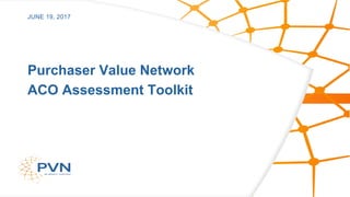 Purchaser Value Network
ACO Assessment Toolkit
JUNE 19, 2017
 