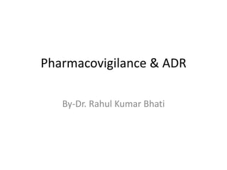 Pharmacovigilance & ADR
By-Dr. Rahul Kumar Bhati
 