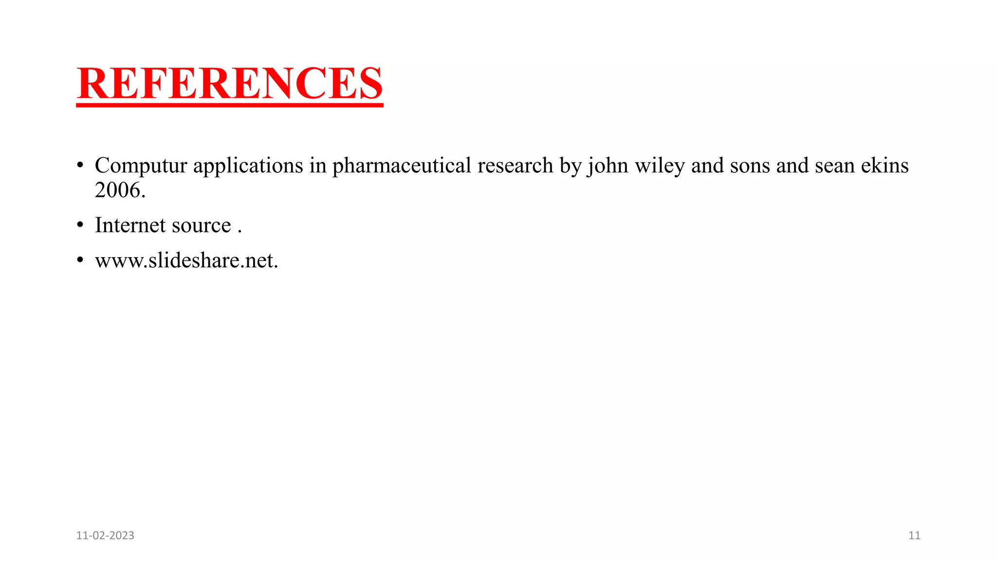 REFERENCES
• Computur applications in pharmaceutical research by john wiley and sons and sean ekins
2006.
• Internet source .
• www.slideshare.net.
11-02-2023 11
 