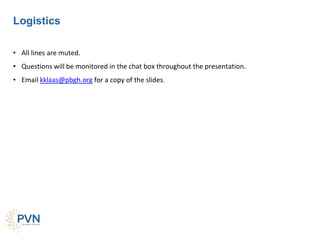 Logistics
• All lines are muted.
• Questions will be monitored in the chat box throughout the presentation.
• Email kklaas@pbgh.org for a copy of the slides.
 