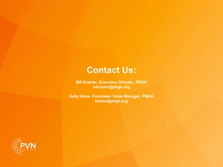 Contact Us:
Bill Kramer, Executive Director, PBGH
wkramer@pbgh.org
Kelly Klaas, Purchaser Value Manager, PBGH
kklaas@pbgh.org
47
 