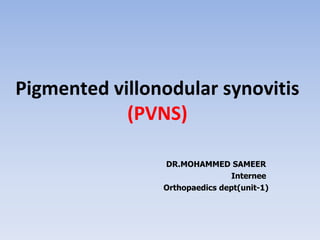 Pigmented villonodular synovitis
(PVNS)
DR.MOHAMMED SAMEER
Internee
Orthopaedics dept(unit-1)
 