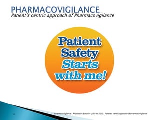 |Pharmacovigilance | Anastasios Baltzidis |28-Feb-2013 | Patient's centric approach of Pharmacovigilance9
Patient’s centric approach of Pharmacovigilance
 
