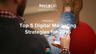 PRESENTS
Top 5 Digital Marketing
Strategies for 2016
 