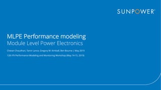 Confidential | © 2016 SunPower Corporation
Chetan Chaudhari, Tamir Lance, Gregory M. Kimball, Ben Bourne | May 2019
12th PV Performance Modeling and Monitoring Workshop (May 14-15, 2019)
MLPE Performance modeling
Module Level Power Electronics
 