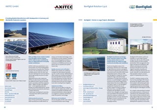 AXITEC GmbH

Bonfiglioli Riduttori S.p.A.

A Leading Module Manufacturer with Headquarters in Germany and
Worldwide Production Locations

Bonfiglioli – Partner in Large Projects. Worldwide.
Parvomay, Bulgaria: SunEdison
60 MW PV field entirely equipped
with Bonfiglioli RPS TL inverters

Bonfiglioli RPS Station

Spain: utility power plant (right)
Spain: Expo Zaragoza 2008 (top left)
Germany: system installed on logistics center roof
in Hamburg (bottom left)

12 years manufacturer’s warranty

Brands of AXITEC: “Made in Asia”, “Made in Europe”

AXITEC GmbH
Otto-Lilienthal-Straße 5
71034 Böblingen
Germany
Phone:  +49 (0)7031 6288-5186
info@axitecsolar.com
www.axitecsolar.com
Founded: 2001
20 employees

50

With 300 MWp of solar modules installed
across the globe, German company
AXITEC GmbH has been established for
years as a high-performance and quality
module manufacturer.
AXITEC GmbH was established in 2001
and has been one of the leading global
manufacturers of quality solar modules
for years. The core expertise covers the
complete process chain for solar modules from development and manufacturing through quality assurance to sales
and service.
High-performance solar modules by
AXITEC are sold all over the world under
two different brands. They are manufactured in accordance with their respective
labels – “Made in Europe” and “Made in
Asia” – in the respective production
facilities of certified OEM partners. AXITEC
grants identical warranties for all of them:
• positive tolerances
• twelve-year manufacturer’s warranty
•  xclusive linear AXITEC performance
e
guarantee
Global production processes
Years of close partnerships with several
OEM manufacturers enable AXITEC to

Bonfiglioli manufactures and designs
power conversion systems from 3 MW
turnkey solutions down to 30 kW
compact devices, for medium-to-large
commercial and utility-scale installations.

always use the latest technology in the
manufacture of solar modules, making it
one of the leading global providers in
terms of technology and cost. AXITEC
customers can therefore purchase solar
panels with an excellent price-performance ratio.
Quality assurance and certification
AXITEC solar modules are certified according to all international standards,
e.g. IEC, UL, MCS and CEC. Additionally, all
solar modules are certified according to
IEC 61701 (Salt Mist Corrosion Test) and
IEC 62716 (Ammonia Corrosion Test). As a
result, all AXITEC solar modules can be
mounted next to the sea and on agricultural roofs, including those of pigsties.
Global branch offices
AXITEC has branch offices in Italy, the
USA and Brazil. Additionally, AXITEC solar
modules are available worldwide from
renowned distributors, whose objective
is to appeal to customers and demonstrate the products’ technology.
References and installations
All over the globe, AXITEC solar modules
successfully produce clean energy.

Puertollano, Spain (51 MW): the world’s
largest PV field in 2008, equipped with
Bonfiglioli inverters

Bonfiglioli Riduttori S.p.A.
Via Giovanni XXIII, 7/A
40012 Lippo di Calderara di Reno – Bologna
Italy
Phone:  +39 0516 473-111
Fax: 
+39 0516 473-126
photovoltaic@bonfiglioli.com
www.bonfiglioli.com
Founded: 1956
3,300 employees

Thanks to the global nature of its
distribution network and a wide range
of high efficiency solutions, prestigious
international engineering, procurement
and construction contractors (EPCC) and
independent power producers (IPP)
trust Bonfiglioli to supply the inverters
needed for large-scale photovoltaic
installations in Europe, Asia and North
America. In 2008, Bonfiglioli supplied its
solutions to the world’s largest photovoltaic field at the time (51 MW), which
is located in Spain. In 2010, Bonfiglioli
supplied the inverters for one of
Europe’s largest PV fields (70 MW) in
Italy and in 2012, a 60 MW PV field
equipped with Bonfiglioli inverters
came on line in Bulgaria. Its long history
and consolidated international presence
make the company a reliable and
bankable investor, and have allowed the
Bonfiglioli Group to contribute to the
start-up of major installations in
emerging markets.

Bonfiglioli’s RPS Stations, which are
available in a vast range of power
ratings from 280 to 3,100 kW, provide
turnkey solutions for the complete
photovoltaic field management of all
large-scale ground installations. RPS
Stations are produced and tested
directly at the plant to ensure the
highest standards of quality and
efficiency alongside reduced costs. As a
result, customers can take delivery of a
fully equipped, ready-to-connect
system in impressively short times.
The RPS TL modular inverters at the
heart of every Bonfiglioli RPS Station
guarantee the highest system yields
and excellent international grid code
compatibility, thanks to the modular
engineering and German technology
that distinguish all Bonfiglioli inverters.
An in-depth understanding of markets
and market dynamics, 17 commercial
subsidiaries, four photovoltaic production centers on three continents and a
wide range of high-tech inverters make
Bonfiglioli a long-standing and riskless
industry player for photovoltaic field
developments anywhere in the world.

51

 