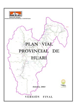 RIO MAR
PROVIAS RURAL
MUNICIPALIDAD PROVINCIAL Y DISTRITALES
PLAN VIAL
PROVINCIAL DE
HUARI
Octubre, 2003
V E R S I Ó N F I N A L
 