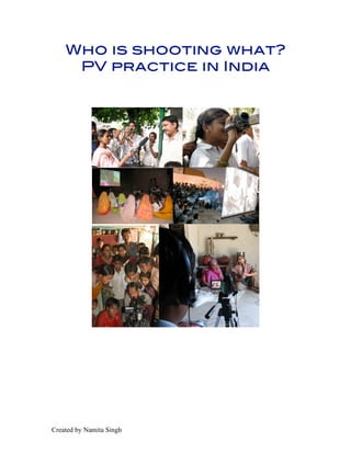 Who is shooting what?
     PV practice in India




Created by Namita Singh
 