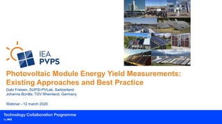 Photovoltaic Module Energy Yield Measurements:
Existing Approaches and Best Practice
Gabi Friesen, SUPSI-PVLab, Switzerland
Johanna Bonilla, TÜV Rheinland, Germany
Webinar - 12 march 2020
 