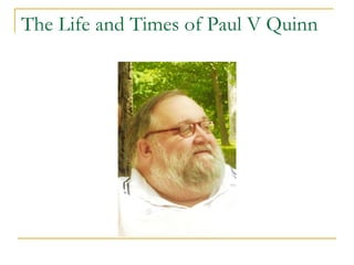 The Life and Times of Paul V Quinn 