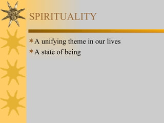SPIRITUALITY A unifying theme in our lives A state of being 