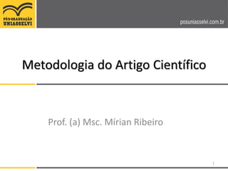 Metodologia do Artigo Científico
Prof. (a) Msc. Mírian Ribeiro
1
 