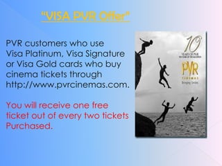 Places………………..26 cinemas with a total of 108 screensEntertained over 18 million moviegoers in 2007-2008PVR additionally plans to invest Rs 300-400 crore toopen 250 screens by 2010.- Maiden Mall, Amritsar (5 screens)- Ampa Mall, Chennai (7 screens)- Odeon, Ghatkopar, Mumbai (4 screens)