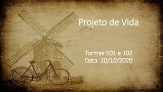 Projeto de Vida
Turmas:101 e 102
Data: 20/10/2020
 