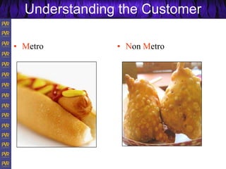 Understanding the Customer
• Metro • Non Metro
 