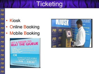 Ticketing
• Kiosk
• Online Booking
• Mobile Booking
 