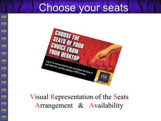 Visual Representation of the Seats
Arrangement & Availability
Choose your seats
 