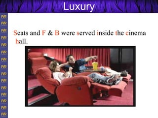 Luxury
Seats and F & B were served inside the cinema
hall.
 