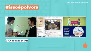 - Start ups: O desaﬁo da comunicação -
#issoépolvora
DNA de cada marca
#3M #Faber-Castell #Programae #Horadocódigo
 